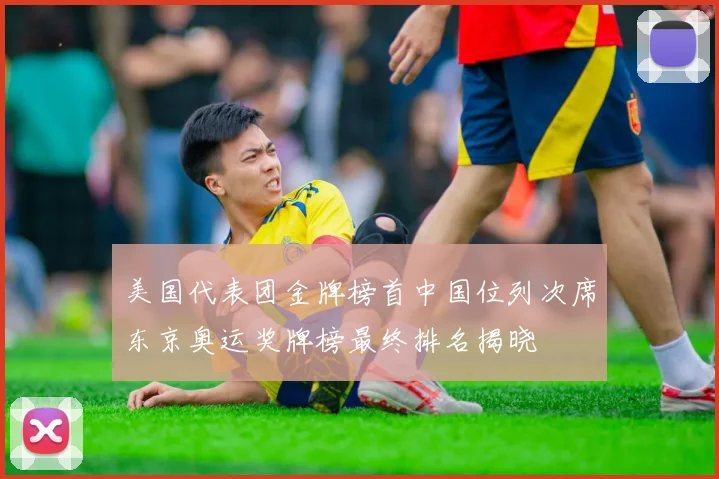 美国代表团金牌榜首中国位列次席东京奥运奖牌榜最终排名揭晓