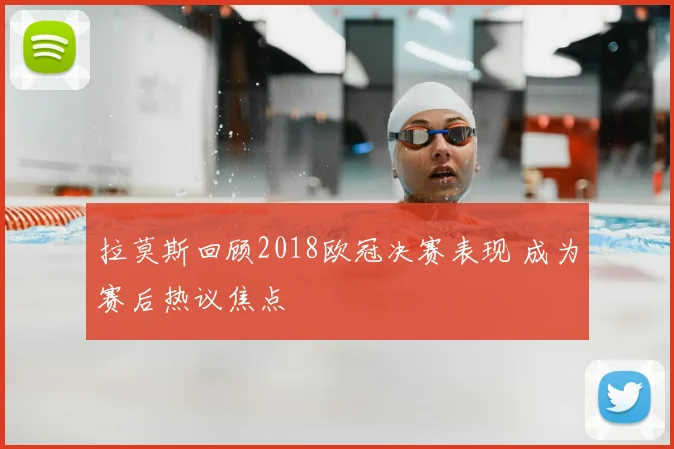 拉莫斯回顾2018欧冠决赛表现 成为赛后热议焦点
